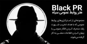 BlackPR: هنر روابط عمومی سیاه: مجموعه‌ای از استراتژی‌های روابط عمومی که با هدف تخریب شهرت رقبا، منحرف کردن افکار عمومی یا پنهان کردن اطلاعات منفی به کار گرفته میشود
